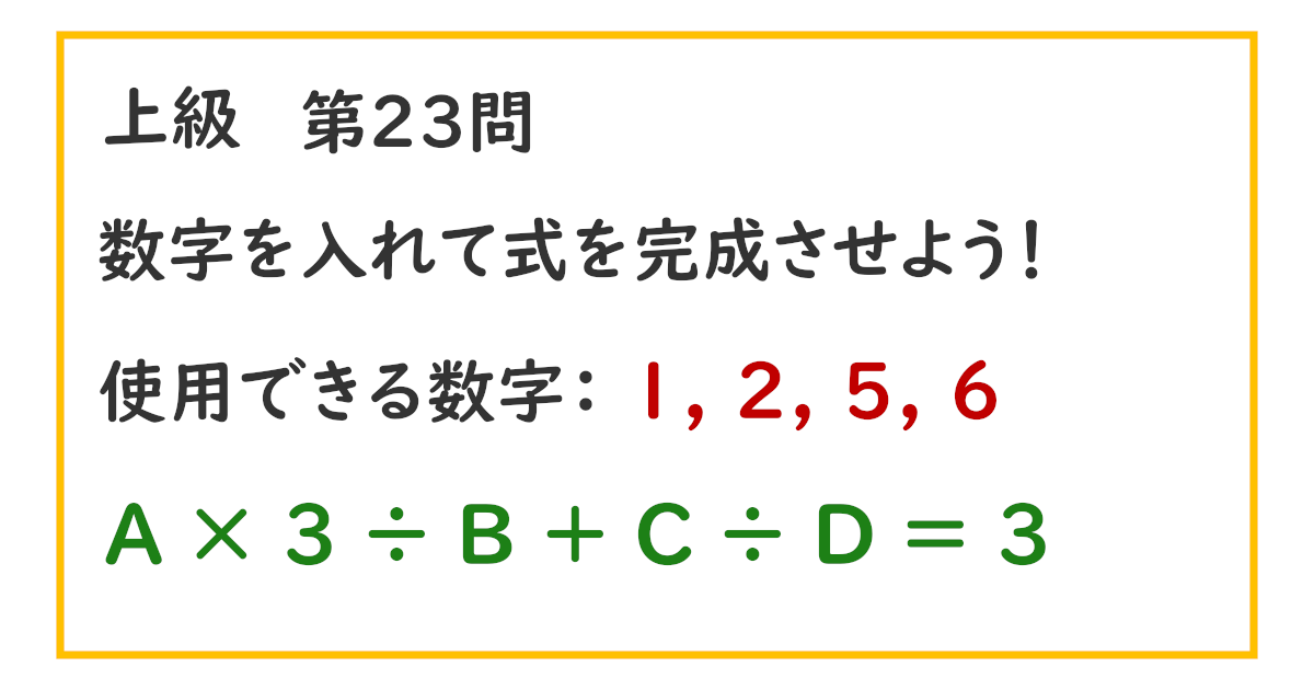 使用できる数字：１, ２, ５, ６ Ａ × ３ ÷ Ｂ ＋ Ｃ ÷ Ｄ ＝ ３