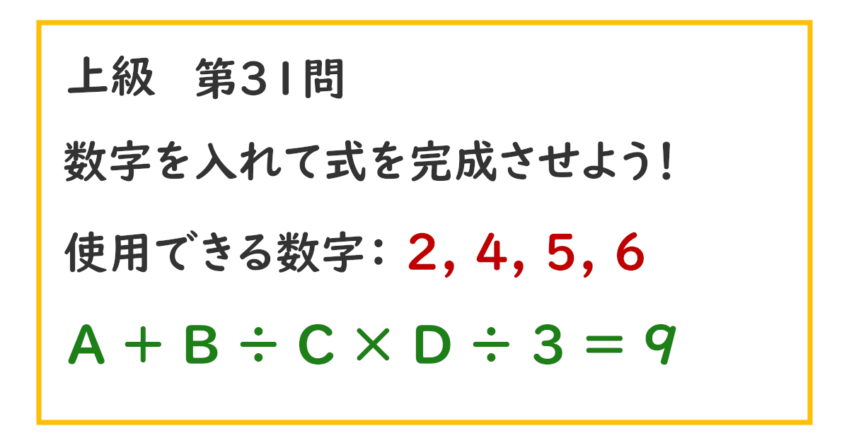 使用できる数字：２, ４, ５, ６ Ａ ＋ Ｂ ÷ Ｃ × Ｄ ÷ ３ ＝ ９