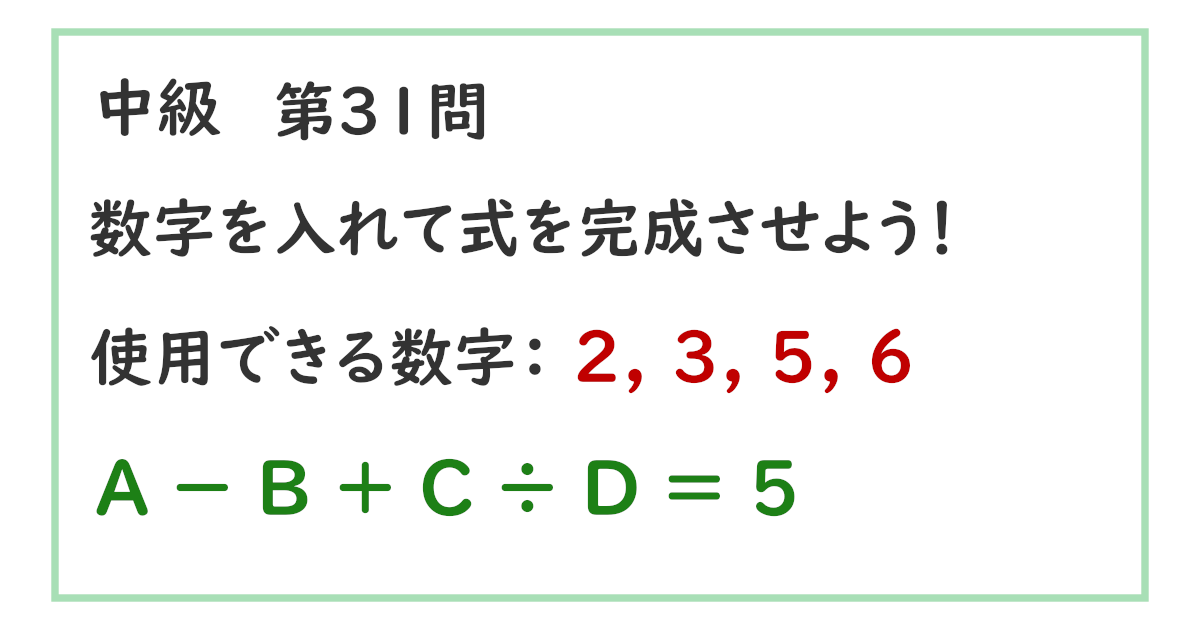使用できる数字：２, ３, ５, ６ Ａ － Ｂ ＋ Ｃ ÷ Ｄ ＝ ５