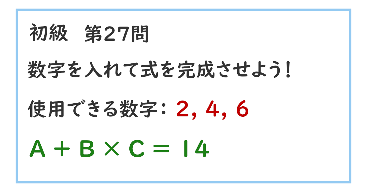 使用できる数字：２, ４, ６ Ａ ＋ Ｂ × Ｃ ＝ １４