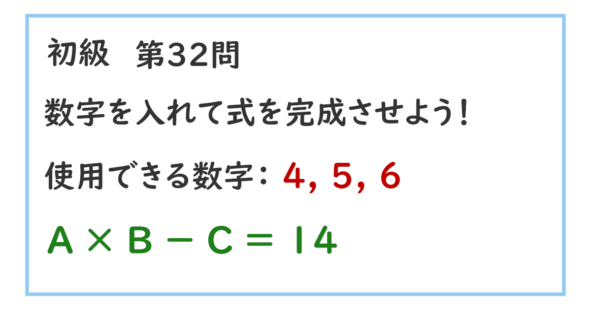 使用できる数字：４, ５, ６ Ａ × Ｂ － Ｃ ＝ １４